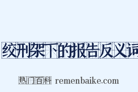 绞刑架下的报告反义词是什么意思的图片